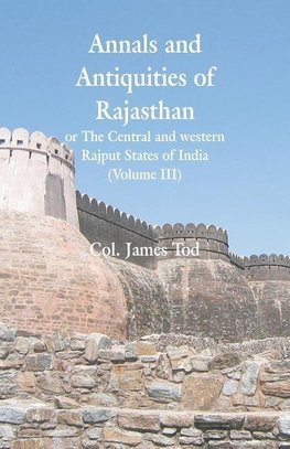 Annals and Antiquities of Rajasthan or The Central and western Rajput States of India