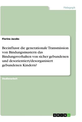 Beeinflusst die generationale Transmission von Bindungsmustern das Bindungsverhalten von sicher gebundenen und desorientiert/desorganisiert gebundenen Kindern?