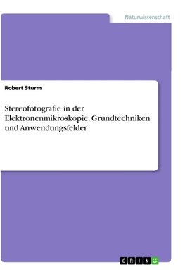 Stereofotografie in der Elektronenmikroskopie. Grundtechniken und Anwendungsfelder