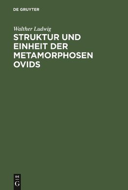 Struktur und Einheit der Metamorphosen Ovids