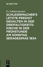 Schleiermacher's letzte Predigt gehalten in der Dreifaltigkeits-Kirche in der Frühstunde am Sonntag Seragesimae 1834