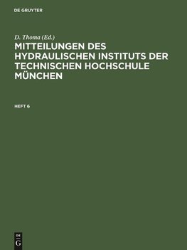 Mitteilungen des Hydraulischen Instituts der Technischen Hochschule München, Heft 6, Mitteilungen des Hydraulischen Instituts der Technischen Hochschule München Heft 6