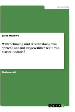 Wahrnehmung und Beschreibung von Sprache anhand ausgewählter Texte von Marica Bodrozic