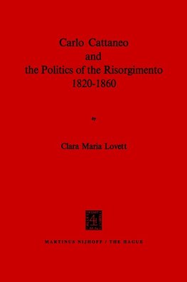 Carlo Cattaneo and the Politics of the Risorgimento, 1820-1860