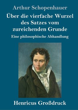 Über die vierfache Wurzel des Satzes vom zureichenden Grunde (Großdruck)