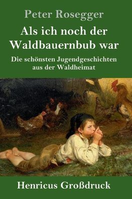 Als ich noch der Waldbauernbub war (Großdruck)