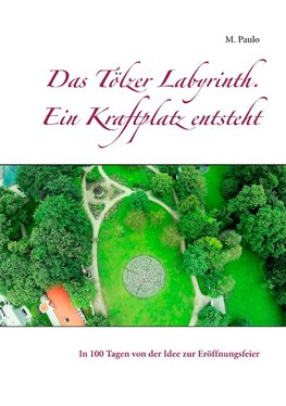 Das Tölzer Labyrinth. Ein Kraftplatz entsteht