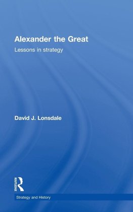 Lonsdale, D: Alexander the Great: Lessons in Strategy