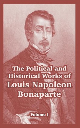 The Political and Historical Works of Louis Napoleon Bonaparte