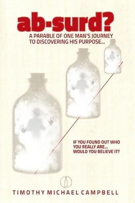 ab?surd? A Parable of One Man?s Journey to Discovering His Purpose...