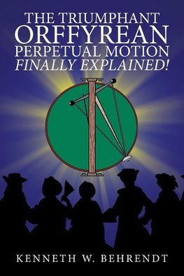 The Triumphant Orffyrean Perpetual Motion Finally Explained!