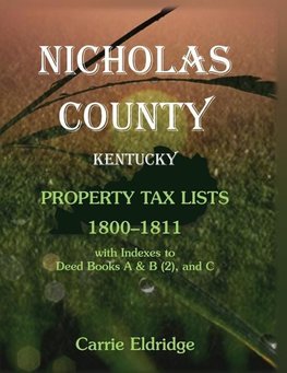 Nicholas County, Kentucky, Property Tax Lists, 1800-1811 with indexes to Deed Books A&B (2), and C