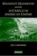 Manifest Manhood and the Antebellum American Empire