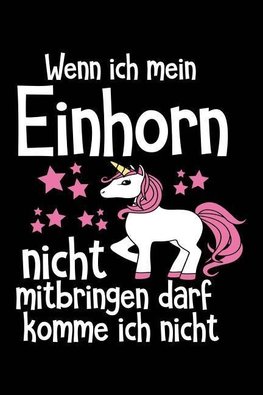 Wenn Ich Mein Einhorn Nicht Mitbringen Darf Komme Ich Nicht: Notizbuch Für Einhörner Einhorn-Fans Unicorn Mädchen A5 Dotted Punktraster Bullet Journal