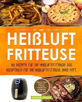 Heißluftfritteuse: 165 Rezepte für die Heißluftfritteuse: Das Rezeptbuch für die Heißluftfritteuse ohne Fett. Heißluftfritteuse Rezepte f