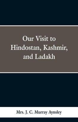 Our Visit to Hindostan, Kashmir, and Ladakh