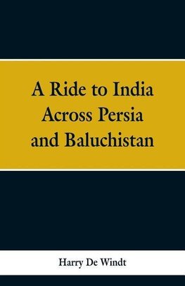 A Ride to India Across Persia and Baluchistan