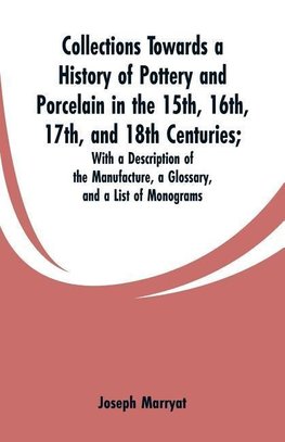 Collections Towards a History of Pottery and Porcelain in the 15th, 16th, 17th, and 18th Centuries