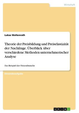 Theorie der Preisbildung und Preiselastizität der Nachfrage. Überblick über verschiedene Methoden unternehmerischer Analyse