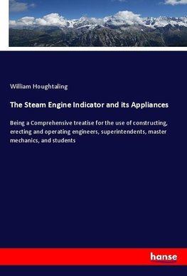 The Steam Engine Indicator and its Appliances