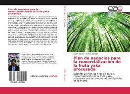 Plan de negocios para la comercializacion de la fruta yaka procesada