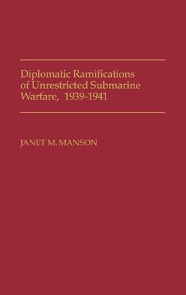 Diplomatic Ramifications of Unrestricted Submarine Warfare, 1939-1941