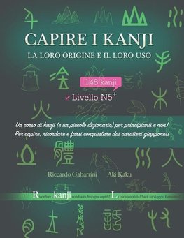 Capire i kanji, la loro origine e il loro uso: Un corso di kanji (e un piccolo dizionario) per principianti e non! Per capire, ricordare e farsi conqu