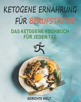 Ketogene Ernährung für Berufstätige: Das Ketogene Kochbuch für jeden Tag