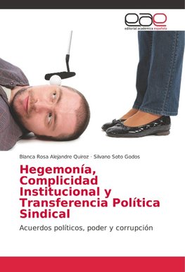 Hegemonía, Complicidad Institucional y Transferencia Política Sindical