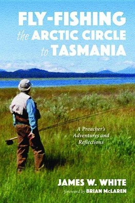 Fly-fishing the Arctic Circle to Tasmania