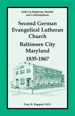 Index to Baptisms, Burials and Confirmations, Second German Evangelical Lutheran Church, Baltimore City, Maryland, 1835-1867