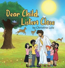 DEAR CHILD LISTEN CLOSE