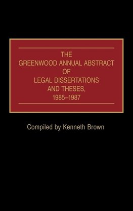 The Greenwood Annual Abstract of Legal Dissertations and Theses, 1985-1987