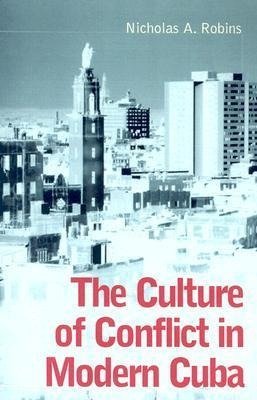 Robins, N:  The Culture of Conflict in Modern Cuba