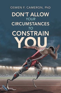 Don't Allow Your Circumstances to Constrain You