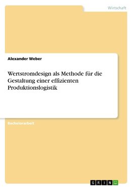 Wertstromdesign als Methode für die Gestaltung einer effizienten Produktionslogistik