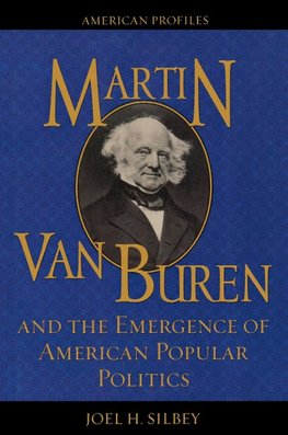 Martin Van Buren and the Emergence of American Popular Politics