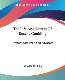 The Life And Letters Of Roscoe Conkling