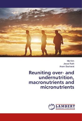 Reuniting over- and undernutrition, macronutrients and micronutrients