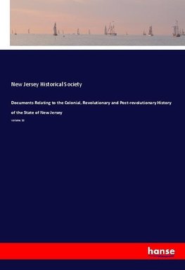 Documents Relating to the Colonial, Revolutionary and Post-revolutionary History of the State of New Jersey