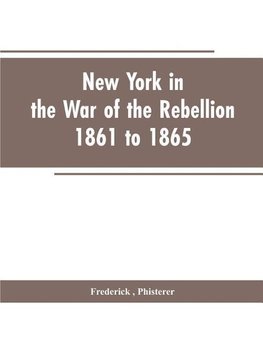 New York in the war of the rebellion, 1861 to 1865