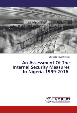 An Assessment Of The Internal Security Measures In Nigeria 1999-2016.