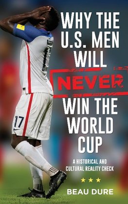 Why the U.S. Men Will Never Win the World Cup