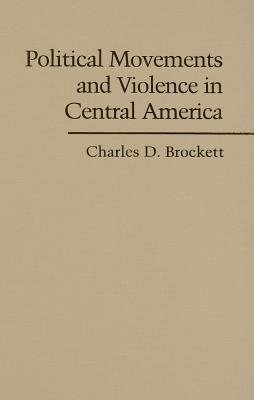 Brockett, C: Political Movements and Violence in Central Ame