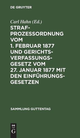 Strafprozeßordnung vom 1. Februar 1877 und Gerichtsverfassungsgesetz vom 27. Januar 1877 mit den Einführungsgesetzen