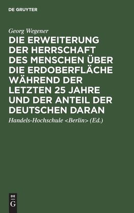 Die Erweiterung der Herrschaft des Menschen über die Erdoberfläche während der letzten 25 Jahre und der Anteil der Deutschen daran