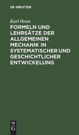 Formeln und Lehrsätze der allgemeinen Mechanik in systematischer und geschichtlicher Entwickelung