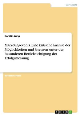 Marketingevents. Eine kritische Analyse der Möglichkeiten und Grenzen unter der besonderen Berücksichtigung der Erfolgsmessung