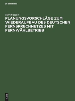 Planungsvorschläge zum Wiederaufbau des deutschen Fernsprechnetzes mit            Fernwählbetrieb