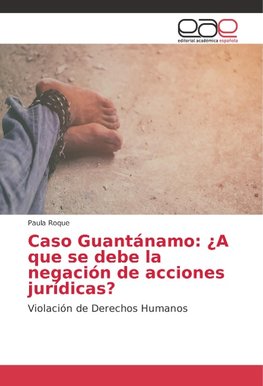 Caso Guantánamo: ¿A que se debe la negación de acciones jurídicas?